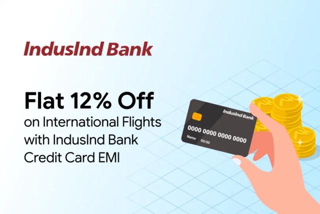 Get 12% Off on International Flights with Indusind Bank Credit Card EMI Get 12% Off on International Flights with Indusind Bank Credit Card EMI